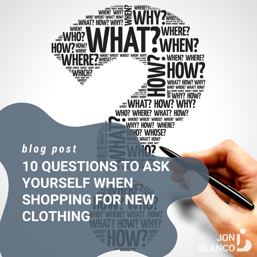 10 Questions to Ask Yourself When Shopping for New Clothing – JON BLANCO