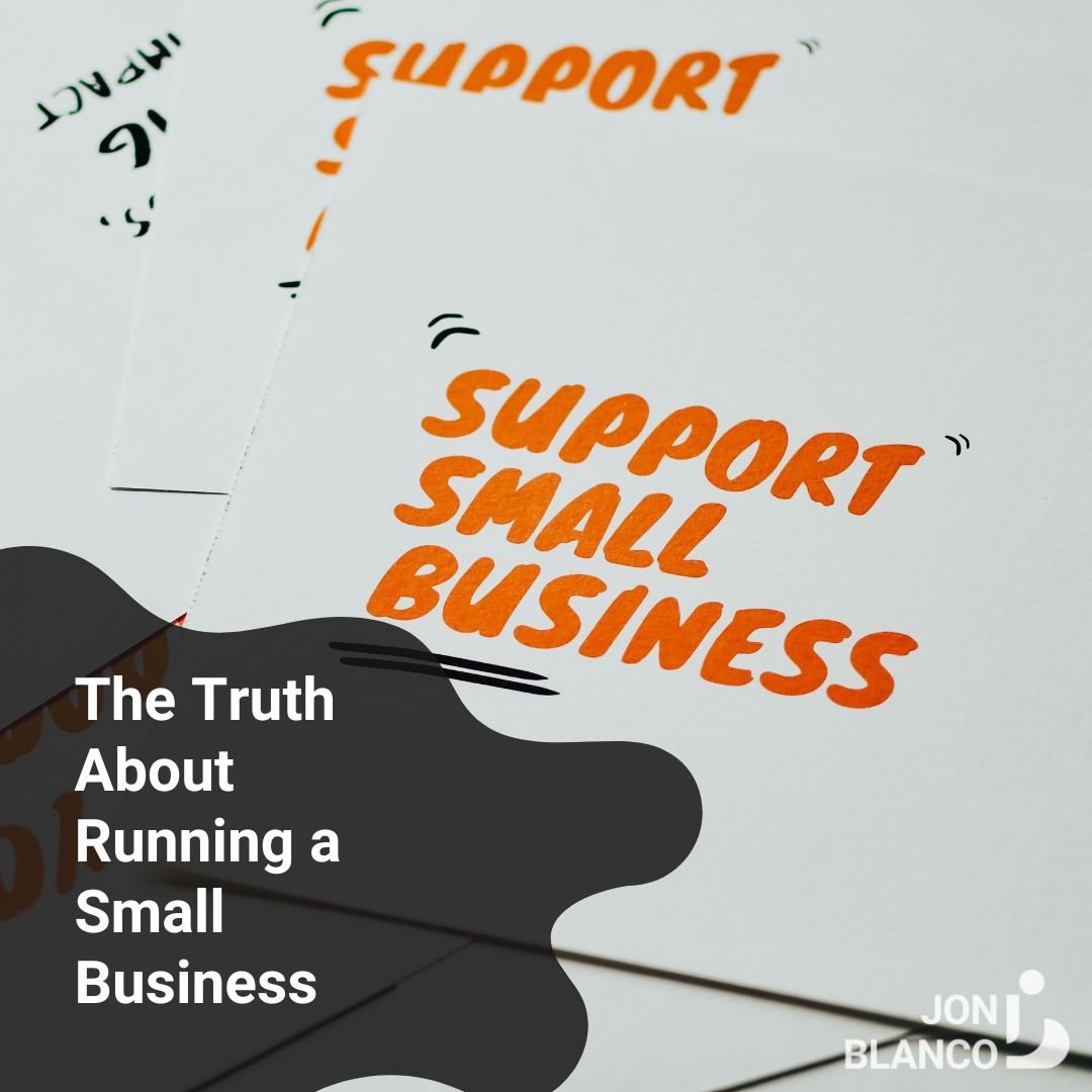The Truth About Running a Small Business - JON BLANCO