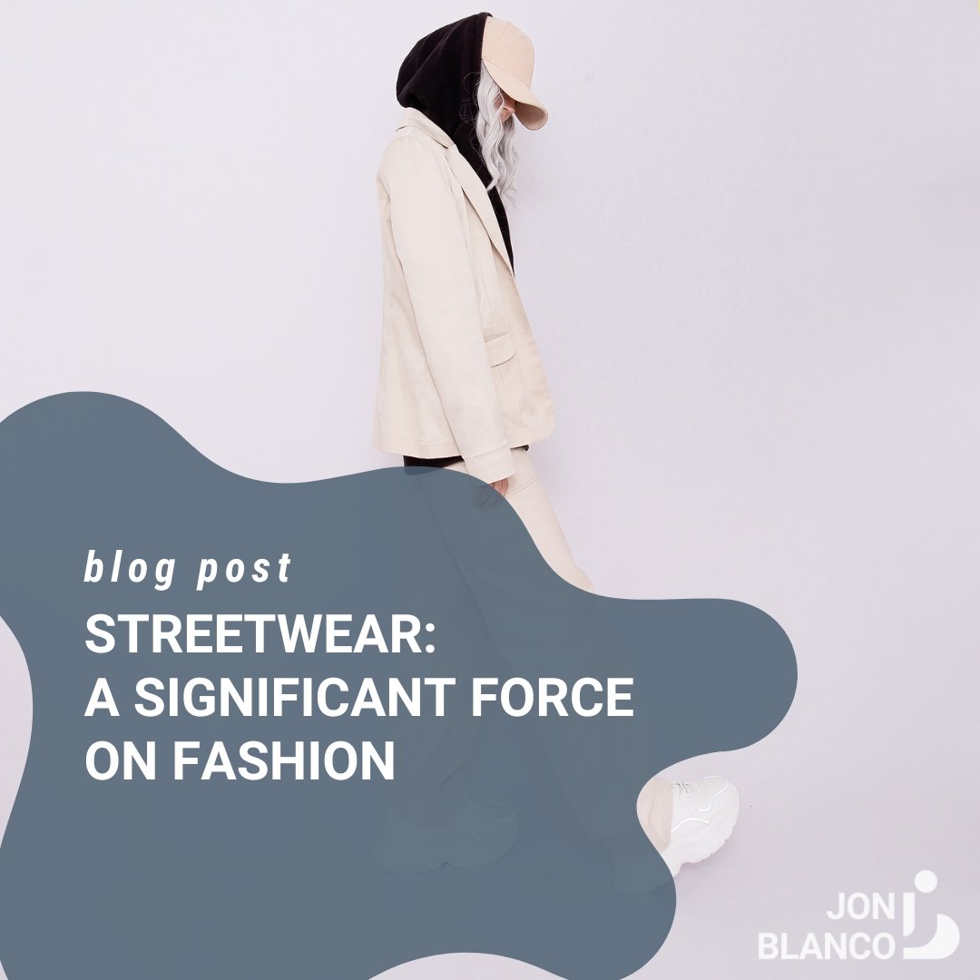 Streetwear: A Significant Force on Fashion - JON BLANCO