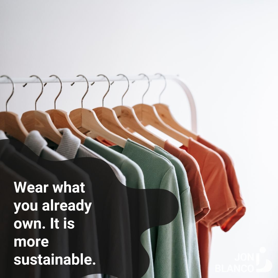 Wear what you already own (1 minute read) - JON BLANCO