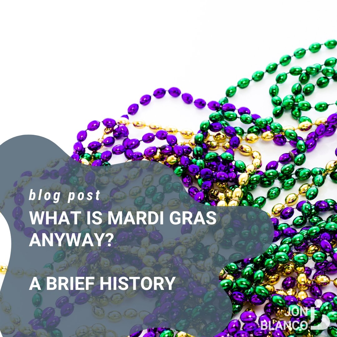 What Is Mardi Gras Anyway A Brief History Of This Treasured Tradition Jon Blanco 